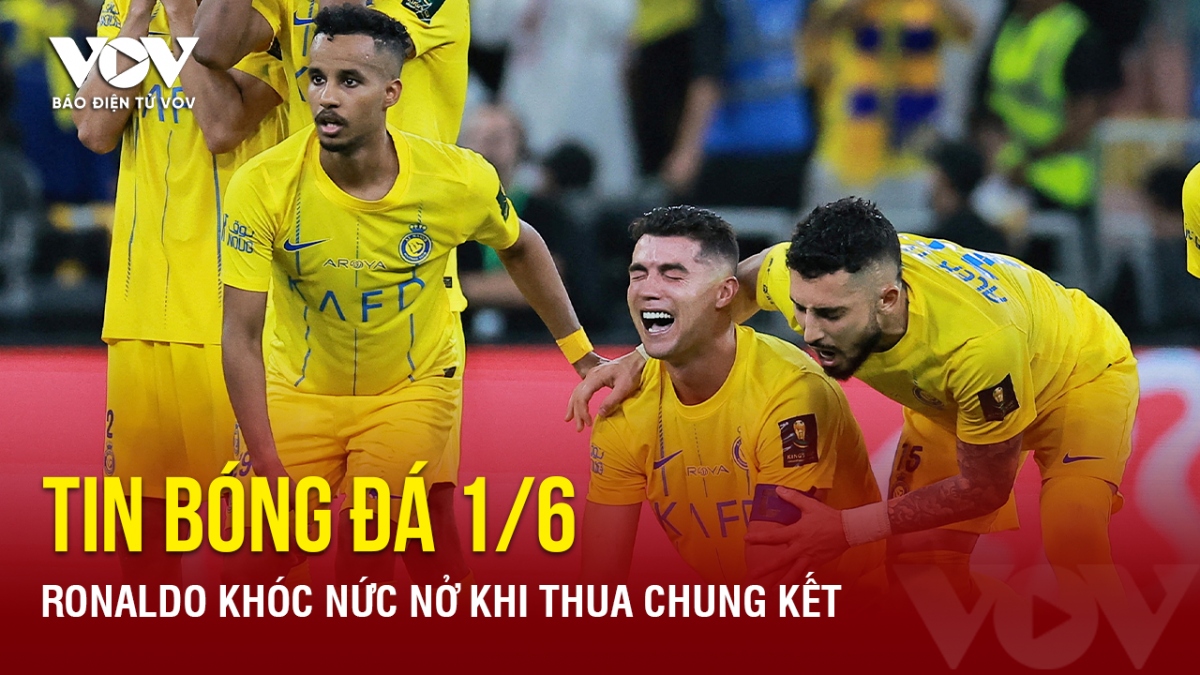 Tin bóng đá 1/6: Ronaldo khóc nức nở khi thua chung kết